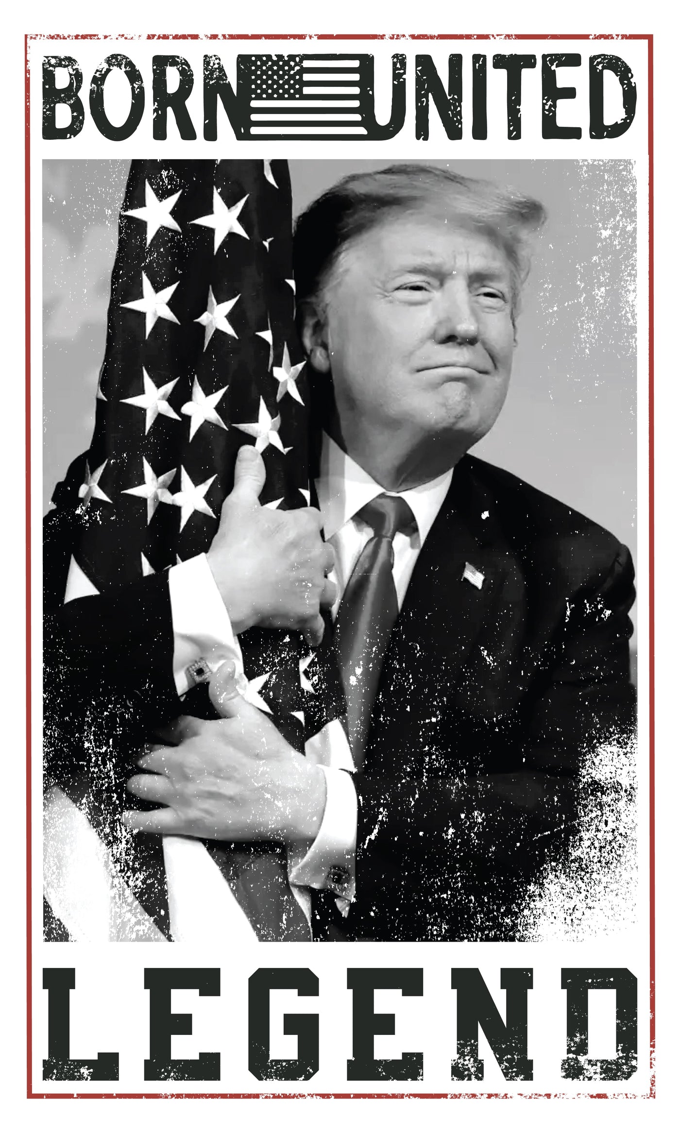 A man in a suit hugs the U.S. flag with a proud expression. The words BORN UNITED appear above him, with LEGEND in bold letters below. The image is in black and white with a distressed effect.