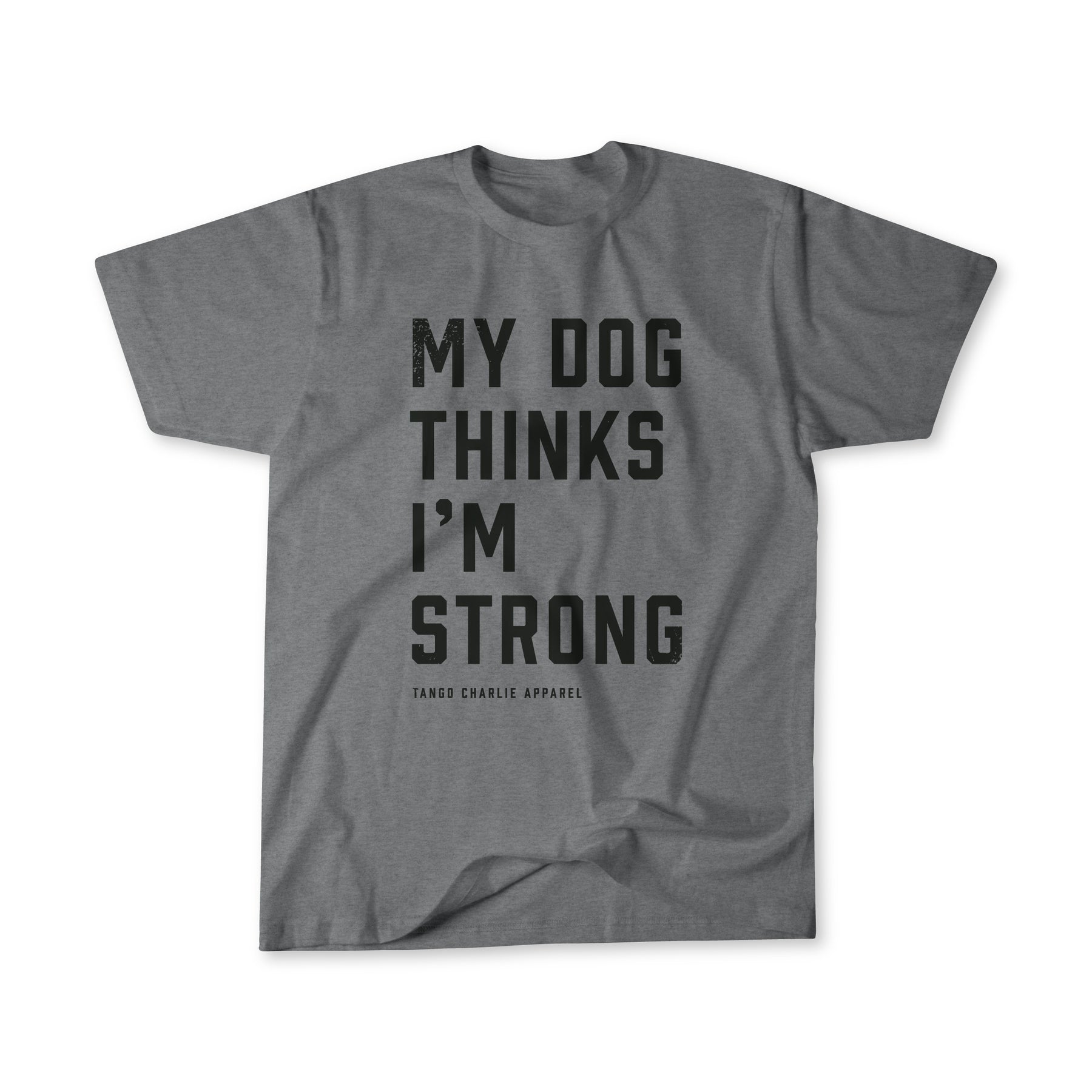 tango charlie - my dog thinks i'm strong tee