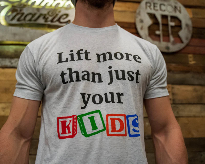 Lift More Than Just Your Kids T-Shirt