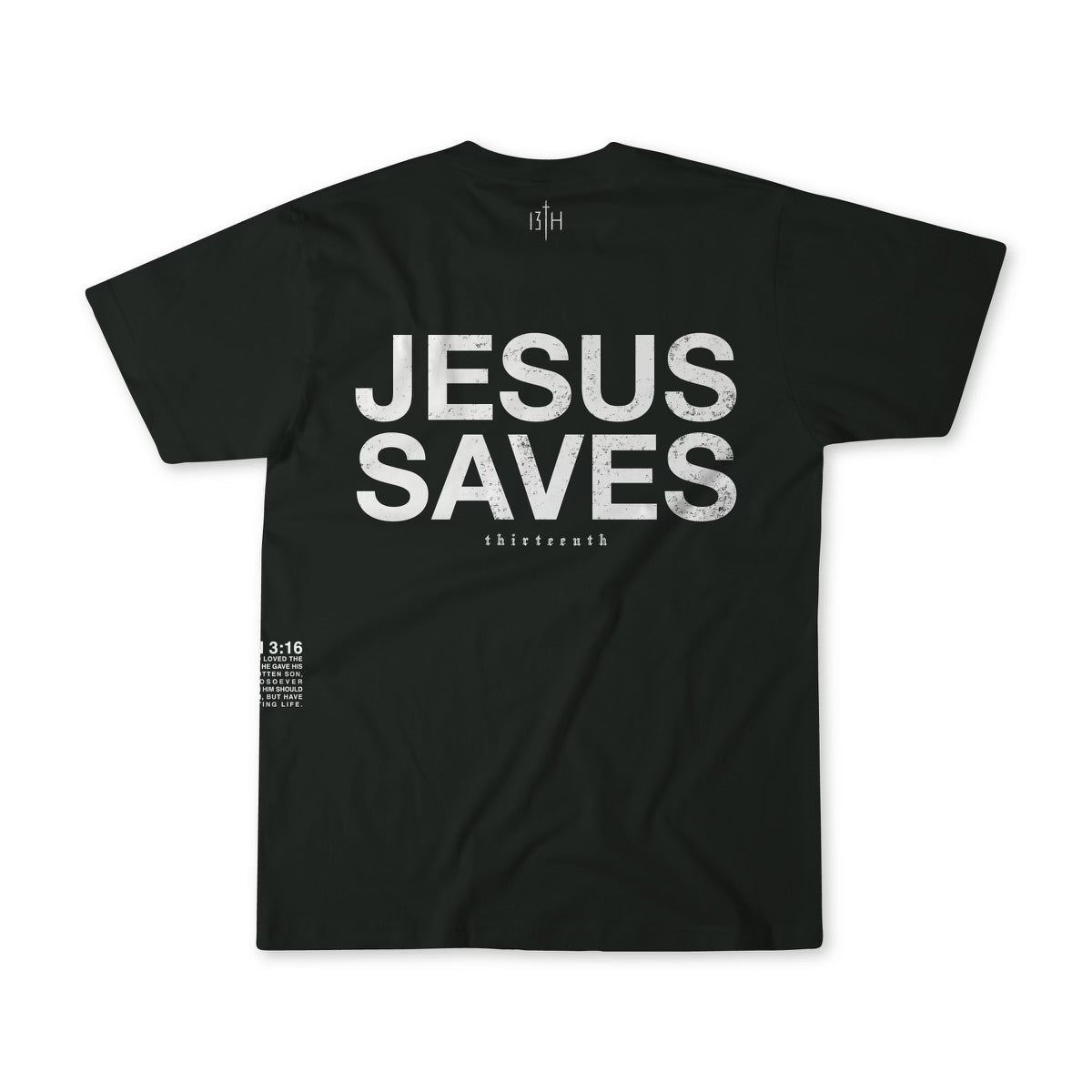 The Jesus Saves - Black Tee by 13th features bold white JESUS SAVES text on the back. Below, it reads thirteenth in smaller text and concludes with a small reference to John 3:16, highlighting “God so loved the world” with the promise of “everlasting life.”.