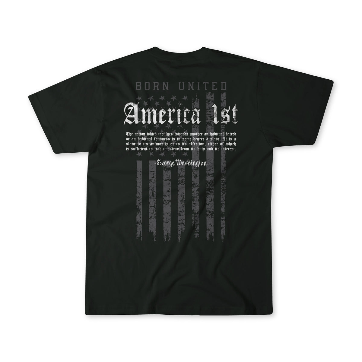 America First – Black by Born United Private Label: A black T-shirt featuring a distressed American flag graphic with the text “Born United, America 1st” on the front, and a powerful quote from George Washington on the back warning against habitual hatred or fondness in politics.