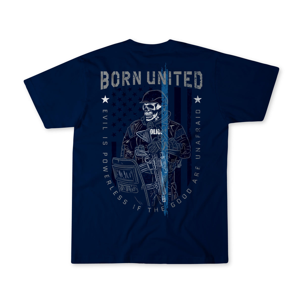 The Good Are Unafraid T-shirt by Born United Private Label features an illustrated armored police officer with a shield and rifle, BORN UNITED above, EVIL IS POWERLESS IF THE GOOD ARE UNAFRAID below, and an American flag background. Navy blue.