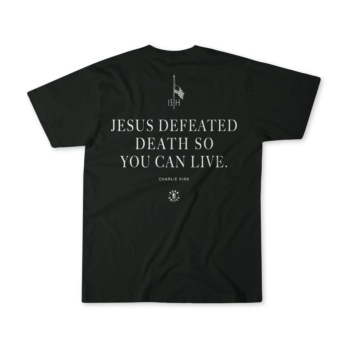 The "Live Like Charlie" tee by Born United Private Label features "JESUS DEFEATED DEATH SO YOU CAN LIVE. - CHARLIE KIRK" in bold white, plus flag, cross, and 13 H graphics—an inspiring American Christian Patriot shirt.