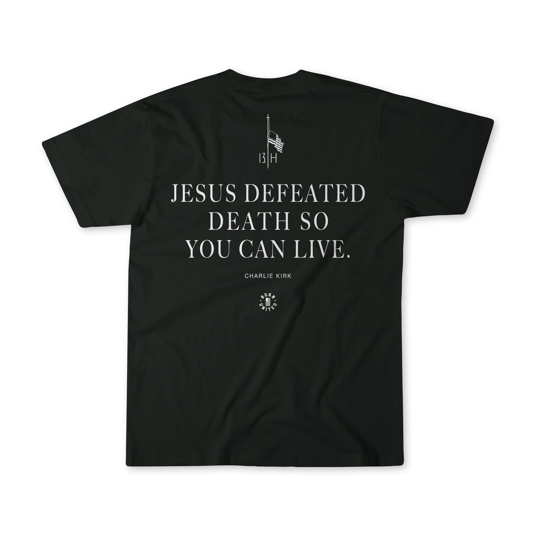 The "Live Like Charlie" tee by Born United Private Label features "JESUS DEFEATED DEATH SO YOU CAN LIVE. - CHARLIE KIRK" in bold white, plus flag, cross, and 13 H graphics—an inspiring American Christian Patriot shirt.